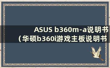 ASUS b360m-a说明书（华硕b360i游戏主板说明书）